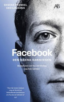 Facebook - den nakna sanningen : Berättelsen om hur ett företag tog över världen -- Bok 9789100198121