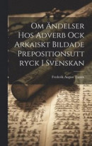 Om ndelser Hos Adverb Ock Arkaiskt Bildade Prepositionsuttryck I Svenskan -- Bok 9781020647666