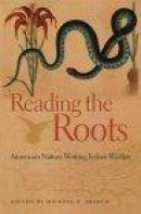 Reading the Roots: American Nature Writing Before Walden -- Bok 9780820325484