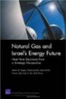 Natural Gas and Israel's Energy Future: Near-Term Decisions from a Strategic Perspective -- Bok 9780833048868