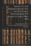 Index To The Yearbooks Of The United States Department Of Agriculture, 1906-1910 -- Bok 9781022288911