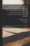 Letter to the Vestry of Trinity Church [microform] / in Answer to a Pamphlet Entitled A Solemn Appeal to the Church, by the Rev. Cave Jones; to Which is Added, an Appendix by the Rev. J. [i.e. T] Y -- Bok 9781014728920