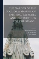 The Garden of the Soul or a Manuel of Spiritual Exercises and Instructions for Christians -- Bok 9781015347434