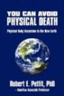You Can Avoid Physical Death: Physical Body Ascension To The New Earth -- Bok 9780595634255
