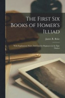 The First Six Books of Homer's Illiad; with Explanatory Notes, Intended for Beginners in the Epic Dialect -- Bok 9781015725041