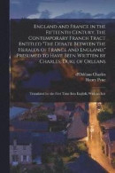 England and France in the Fifteenth Century. The Contemporary Franch Tract Entitled The Debate Between the Heralds of France and England, Presumed to Have Been Written by Charles, Duke of Orleans -- Bok 9781016850896