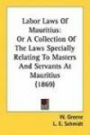 Labor Laws of Mauritius: Or a Collection of the Laws Specially Relating to Masters and Servants at M -- Bok 9781437150285