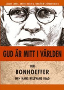 Gud är mitt i världen: Om Bonhoeffer och hans relevans idag -- Bok 9789188552990