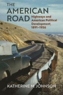 The American Road: Highways and American Political Development, 1891-1956 -- Bok 9780700632411