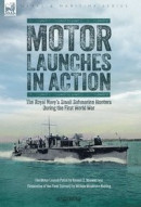 Motor Launches in Action - The Royal Navy's Small Submarine Hunters During the First World War -- Bok 9781916535480