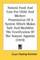 Natural Food And Care For Child And Mother: Presentation Of A System Which Makes Safe And Healthful -- Bok 9781437108859