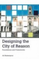Designing the City of Reason: Foundations and Frameworks -- Bok 9781134103980