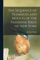 The Sequence of Plumages and Moults of the Passerine Birds of New York -- Bok 9781019221877