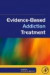 Evidence-Based Addiction Treatment -- Bok 9780123743480