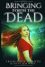 Bringing Forth the Dead -- Bok 9781944056667