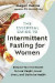 The Essential Guide to Intermittent Fasting for Women -- Bok 9781771645416
