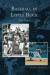 Baseball in Little Rock -- Bok 9781531618681