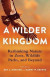 A Wilder Kingdom -- Bok 9780231201520