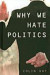 Why We Hate Politics -- Bok 9780745630984