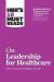 HBR's 10 Must Reads on Leadership for Healthcare (with bonus article by Thomas H. Lee, MD, and Toby Cosgrove, MD) -- Bok 9781633694323