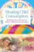 Situating child consumption : rethinking values and notions of children, childhood and consumption -- Bok 9789187351662