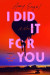 I Did It For You -- Bok 9780593187401