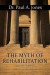 The Myth of Rehabilitation (Second Printing) -- Bok 9781478713043