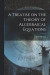 A Treatise on the Theory of Algebraical Equations -- Bok 9781021981257