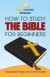 How To Study The Bible for Beginners - Your Step-By-Step Guide To Studying The Bible For Beginners -- Bok 9781494858438