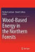 Wood-Based Energy in the Northern Forests -- Bok 9781493944804