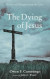 The Dying of Jesus -- Bok 9781498238168