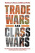 Trade Wars Are Class Wars -- Bok 9780300252750