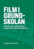 Film i grundskolan : inspiration och praktiska lektionsförslag för filmskapande i ditt klassrum -- Bok 9789198621518