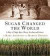 Sugar Changed The World -- Bok 9780544582477