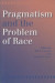 Pragmatism and the Problem of Race -- Bok 9780253027696