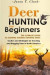 Deer Hunting for Beginners: The Ultimate Guide to Getting Started Hunting Deer: Tactics and Strategies for Tracking and Bagging Deer in North Amer -- Bok 9781505232622