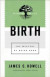 Birth (Pastoring for Life: Theological Wisdom for Ministering Well) -- Bok 9781493422265