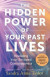 The Hidden Power of Your Past Lives: Revealing Your Encoded Consciousness -- Bok 9781401979102