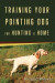 Training Your Pointing Dog -- Bok 9780811738279