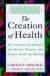 The Creation of Health: The Emotional, Psychological, and Spiritual Responses That Promote Health and Healing -- Bok 9780609803233