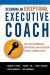 Becoming an Exceptional Executive Coach -- Bok 9780814437582