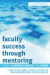 Faculty Success through Mentoring -- Bok 9781607090663