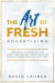 The Art Of Fresh Advertising - Strategies To Refresh Your Marketing And Sell More Premium Products And Services With Ease -- Bok 9781716991943