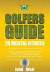 Golfers Guide to Mental Fitness: How To Train Your Mind And Achieve Your Goals Using Self-Hypnosis And Visualization -- Bok 9780692236499