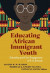 Educating African Immigrant Youth -- Bok 9780807769805