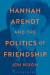 Hannah Arendt and the Politics of Friendship -- Bok 9781472506412