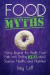 Food Myths: Going Beyond the Health Food Fads and Getting Real about Science, Health, and Nutrition -- Bok 9781518665912