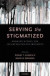 Serving the Stigmatized -- Bok 9780190678760