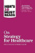 HBR's 10 Must Reads on Strategy for Healthcare (featuring articles by Michael E. Porter and Thomas H. Lee, MD) -- Bok 9781633694316