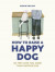 How to Raise a Happy Dog -- Bok 9780711281769